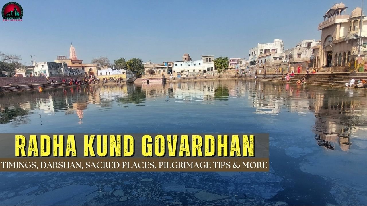 Radha Kund Govardhan-Timings, Darshan, Sacred Places, and Pilgrimage Tips