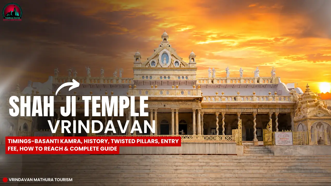 Shah Ji Temple Vrindavan Timings-Basanti Kamra, History, Twisted Pillars, Entry Fee, How to Reach & Complete Guide